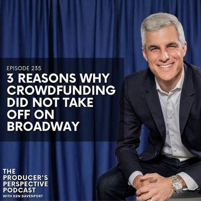 235 - 3 Reasons Why Crowdfunding Did NOT Take Off on Broadway