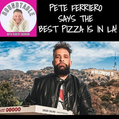 PETE FERRIERO SAYS THE BEST PIZZA IS IN LA HERE ON THE ROUNDTABLE!