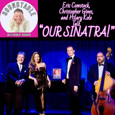 Eric Comstock, Christopher Gines & Hilary Kole Celebrate “OUR SINATRA!” on The Roundtable with Robert Bannon