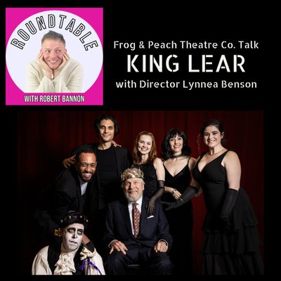 Ep 119- "King Lear" Is Here! Frog & Peach Theatre Has A New Production & We Are Talking About It All!