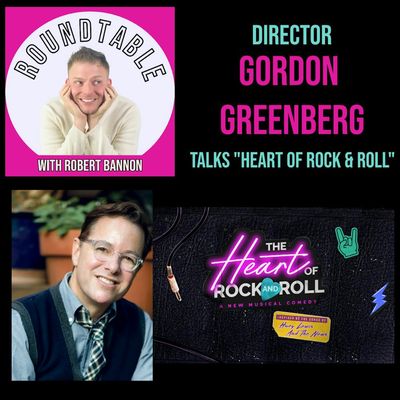 Ep 144- The Director of "The Heart Of Rock & Roll" Gordon Greenberg Stops In!