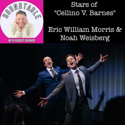 Ep 292- Stars of Off-Broadway Hit "Cellino V. Barnes" Eric William Morris & Noah Weisberg Are Here!