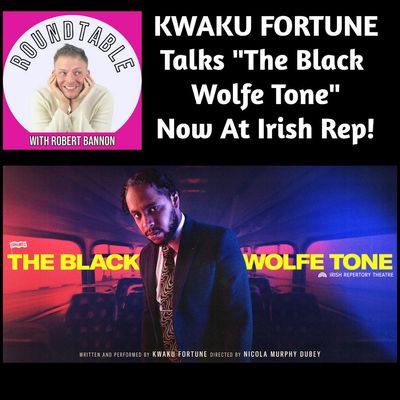 Ep 498- Kwaku Fortune Talks "The Black  Wolfe Tone" Now At Irish Rep!