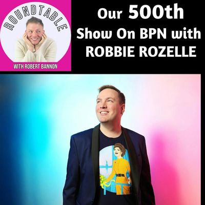 Ep 500- Happy #500 With Cabaret Superstar Robbie Rozelle!