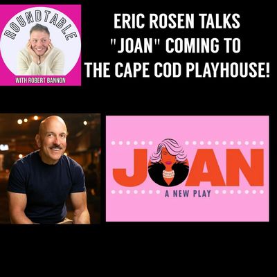 Ep 601- Can We Talk? Eric Rosen Talks "Joan" Coming To Cape Cod Playhouse!