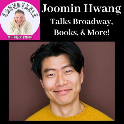 Joomin Hwang Talks Broadway, Books, & More on The Roundtable with Robert Bannon!