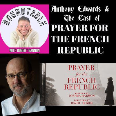 Ep 96- Anthony Edwards & The Cast of "Prayer For The French Republic" Open Up On Broadway!