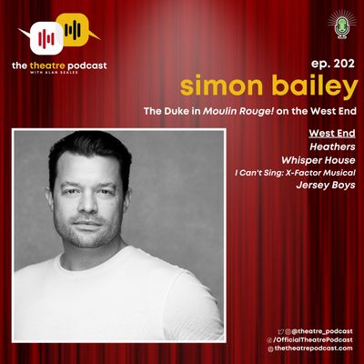 Ep202 - Simon Bailey: A West End Bad Boy with a New Take on Moulin Rouge's 'The Duke'