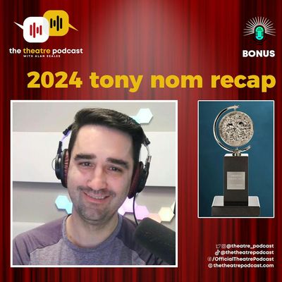 BONUS - 2024 Tony Nominations Recap