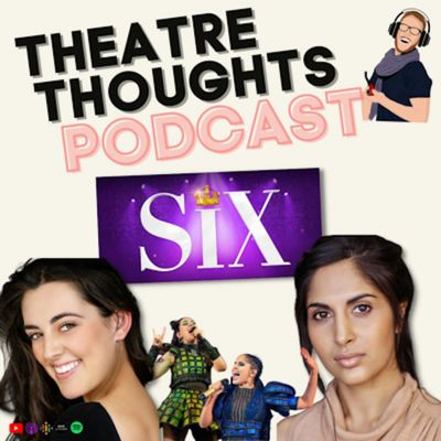 Episode 18 - SIX the Musical Deep Dive with Vidya Makan and Kala Gare