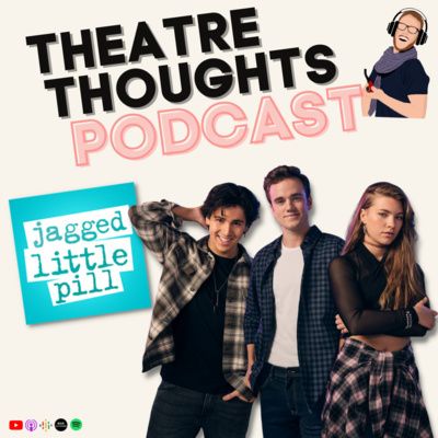 Episode 23 - One on one with the cast of Jagged Little Pill the Musical ft. AYDAN, Liam Head and Grace Miell