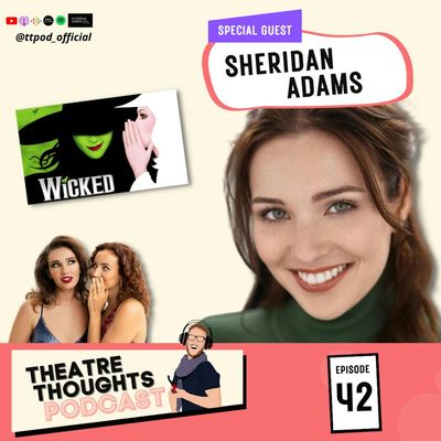 Episode 42 - A "Wicked" Chat with Sheridan Adams!