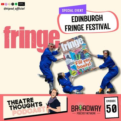 Episode 50 - Theatre Thoughts does Edinburgh Fringe!
