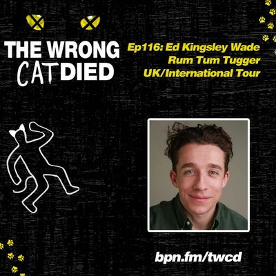 Ep116 - Ed Kingsley Wade, Rum Tum Tugger on UK/International Tour