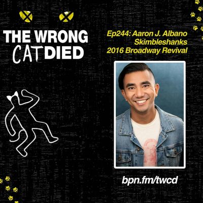 Ep244 - Aaron J. Albano, Skimbleshanks in 2016 Broadway Revival 