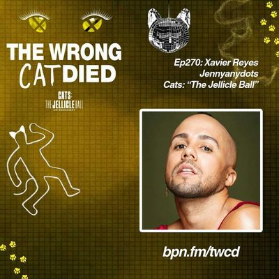 Ep270 - Xavier Reyes, Jennyanydots in CATS: The Jellicle Ball