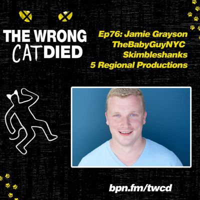 Ep76 - Jamie Grayson, TheBabyGuyNYC and Skimbleshanks in 5 Regional Productions 