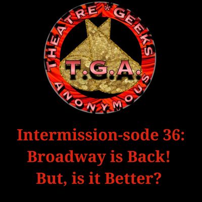 Intermission 36: Broadway is back! But, is it better? 