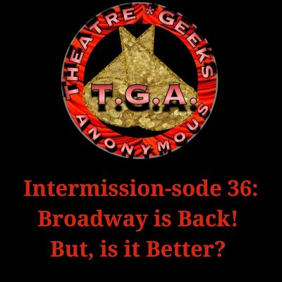 Intermission 36: Broadway is back! But, is it better? 