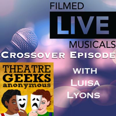 Episode 110: Filmed Live Musicals/TGA Crossover Episode with Luisa Lyons