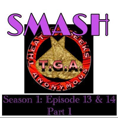 Episode 56: SMASH Season 1 Episode 13 & 14 Part 1