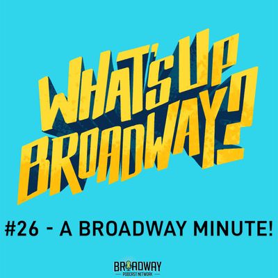 #26 - A Broadway Minute!