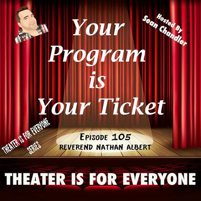 Ep.105-Theater Is For Everyone-Reverend Nathan Albert 